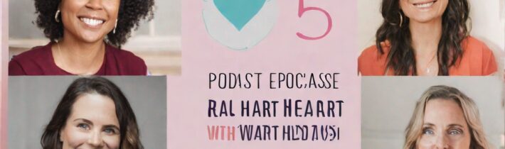 5 Podcast Episodes with Real Heart