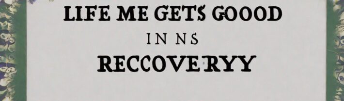 Life Gets Good in Recovery