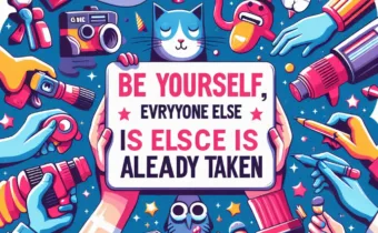 Be Yourself, Everyone Else is Already Taken