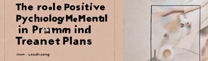 The Role of Positive Psychology in Mental Health Treatment Plans