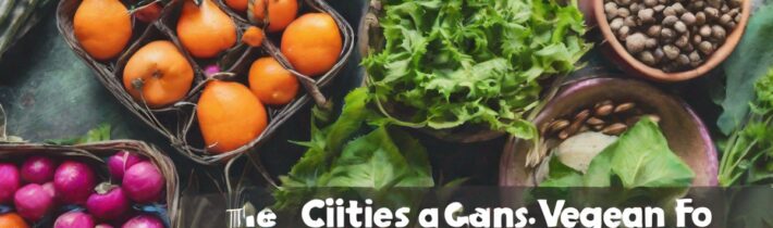 The Best Cities for Vegans: Where to Find Plant-Based Eats and Community