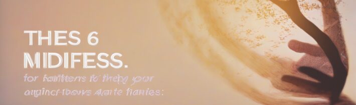 These 6 Tips Will Help You Truly Achieve Mindfulness