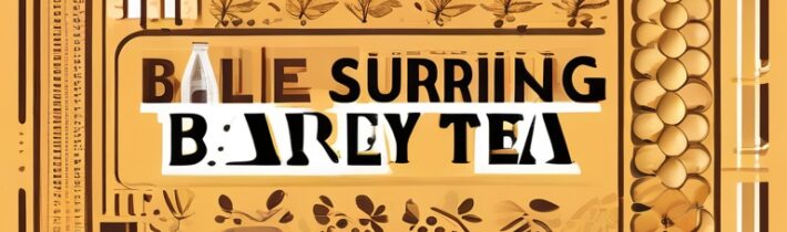 The Surprising Benefits of Barley Tea